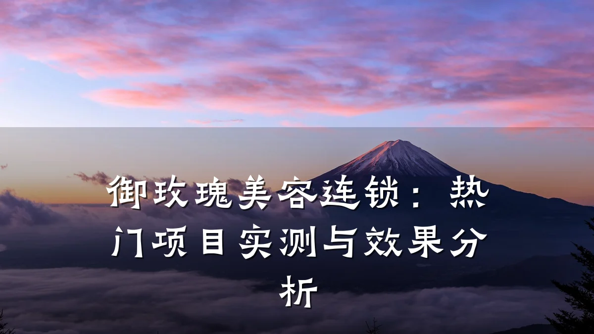 御玫瑰美容连锁:热门项目实测与效果分析