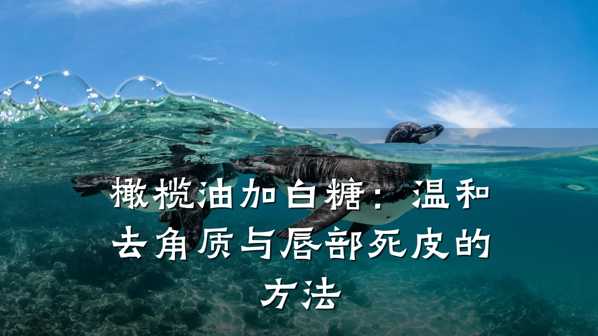 橄榄油加白糖:温和去角质与唇部死皮的方法