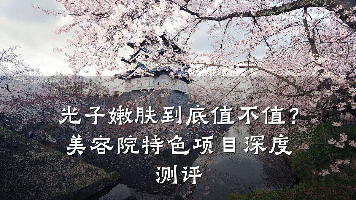 光子嫩肤到底值不值?美容院特色项目深度测评