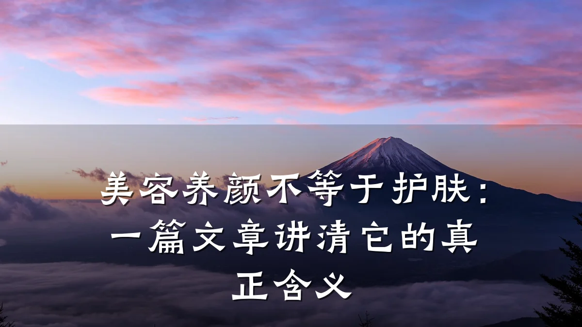 美容养颜不等于护肤:一篇文章讲清它的真正含义