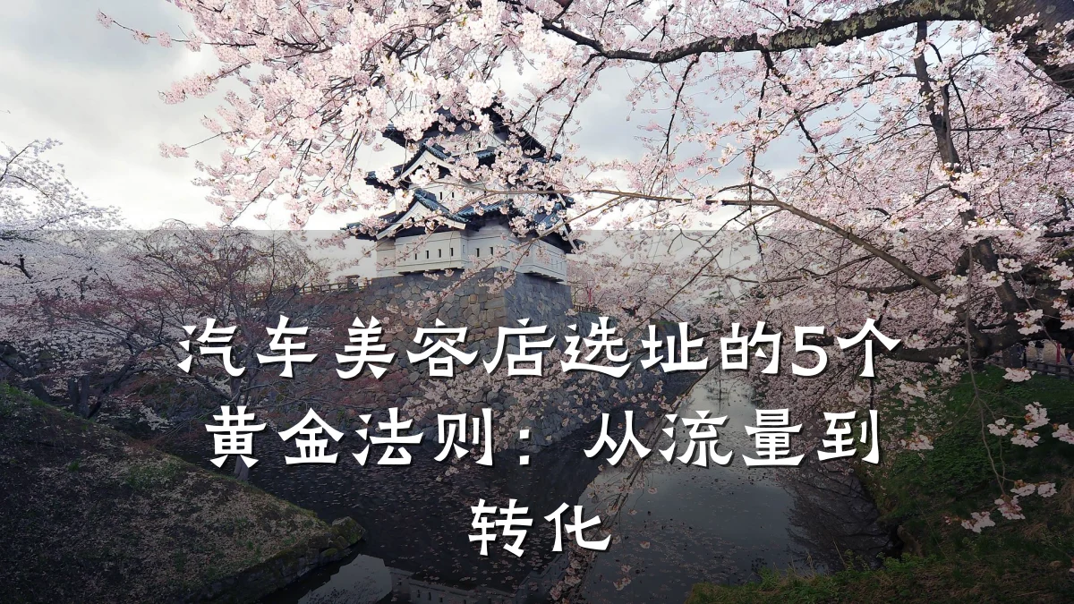 汽车美容店选址的5个黄金法则:从流量到转化