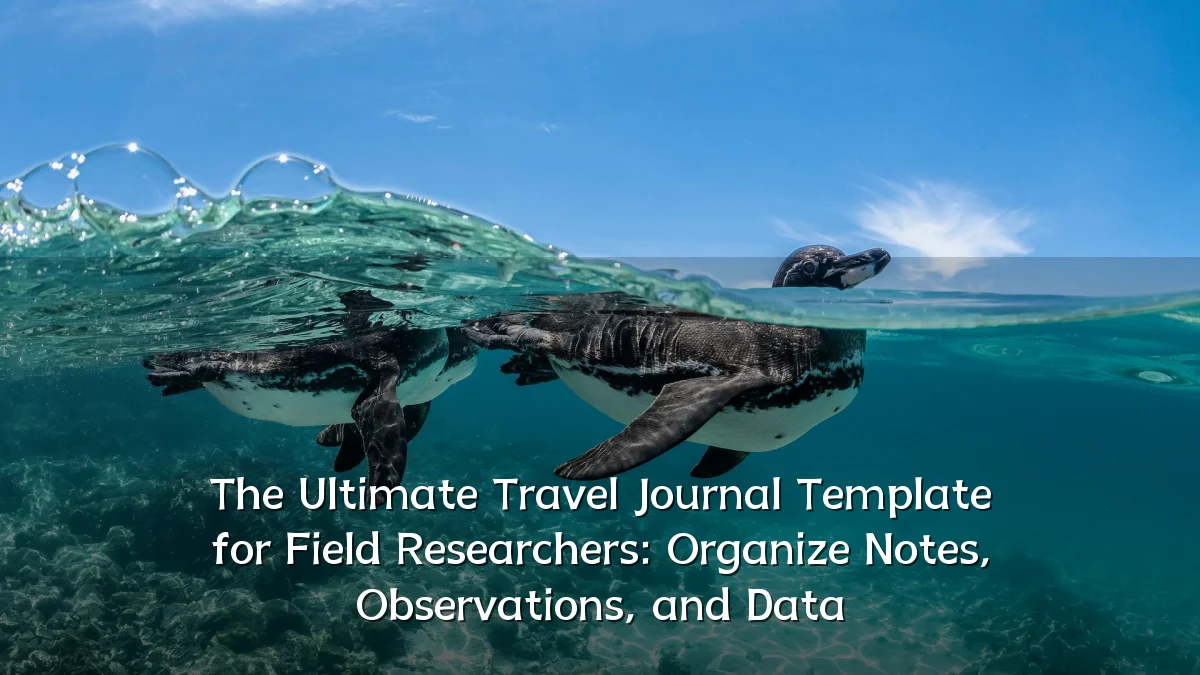 The Ultimate Travel Journal Template for Field Researchers: Organize Notes, Observations, and Data