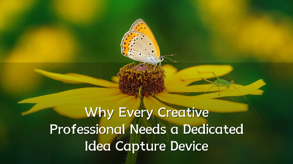 Why Every Creative Professional Needs a Dedicated Idea Capture Device