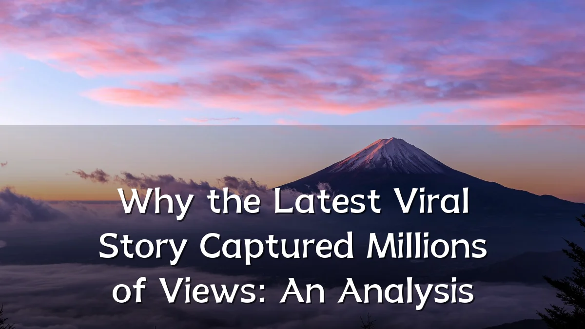 Why the Latest Viral Story Captured Millions of Views: An Analysis