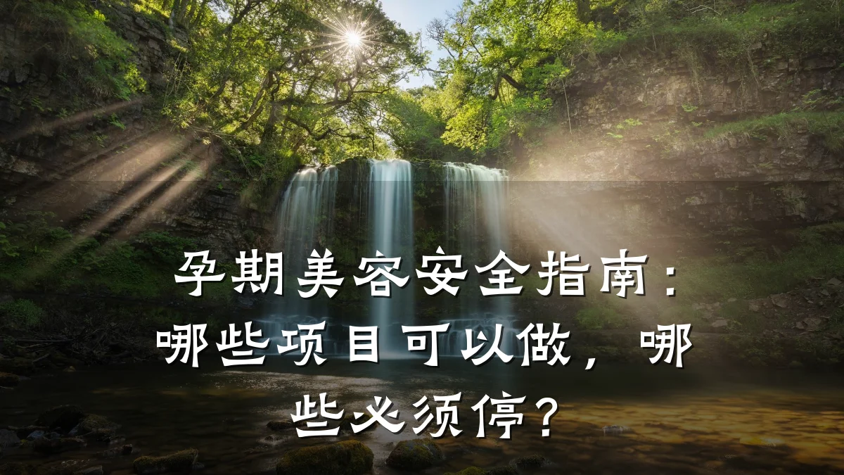 孕期美容安全指南:哪些项目可以做,哪些必须停?