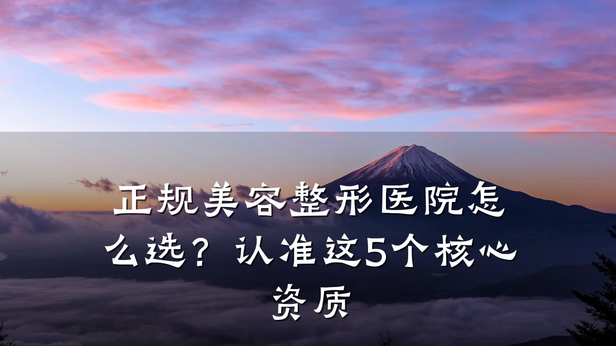 正规美容整形医院怎么选?认准这5个核心资质