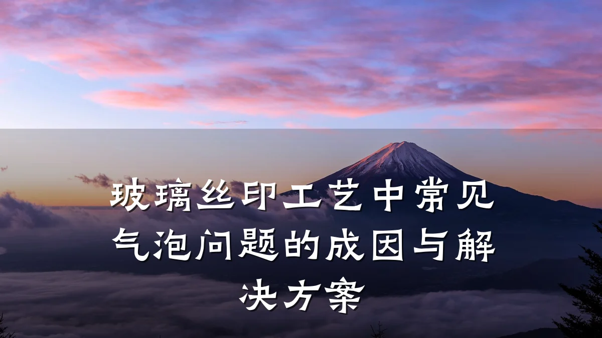 玻璃丝印工艺中常见气泡问题的成因与解决方案