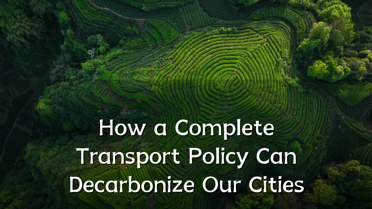 How a Complete Transport Policy Can Decarbonize Our Cities