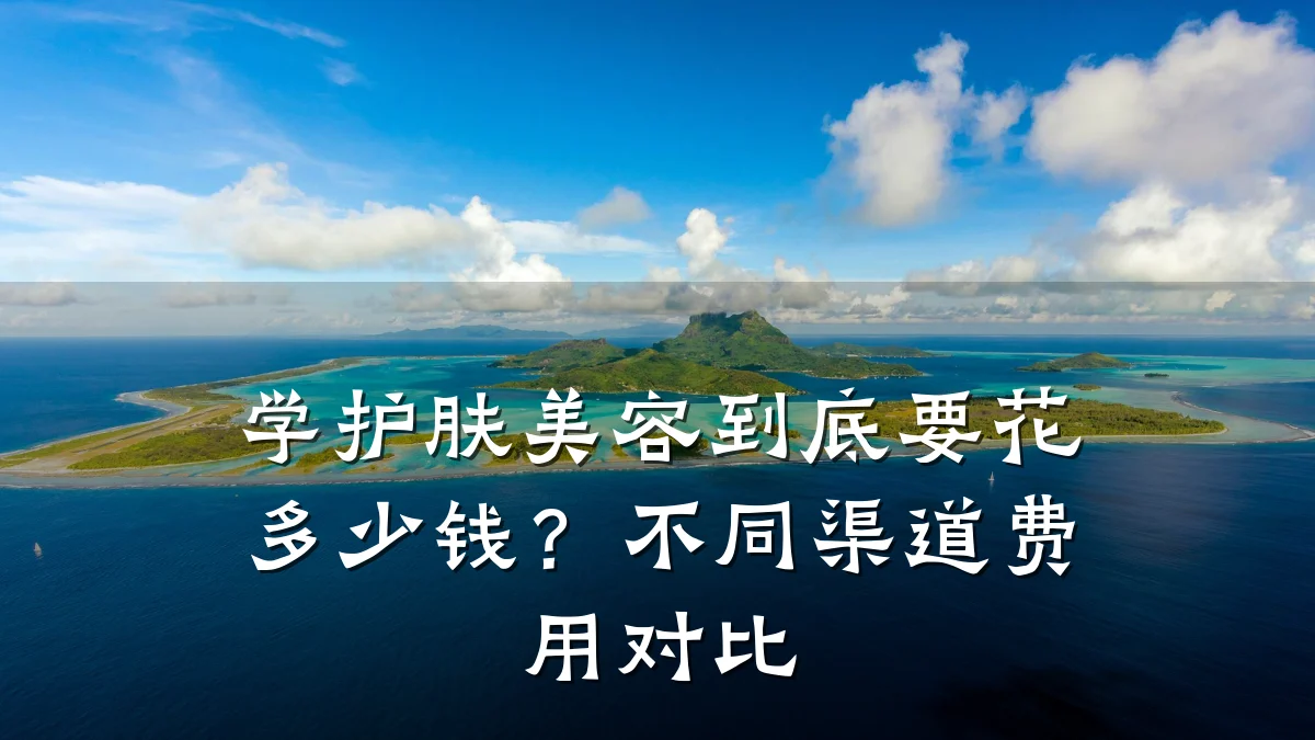 学护肤美容到底要花多少钱?不同渠道费用对比