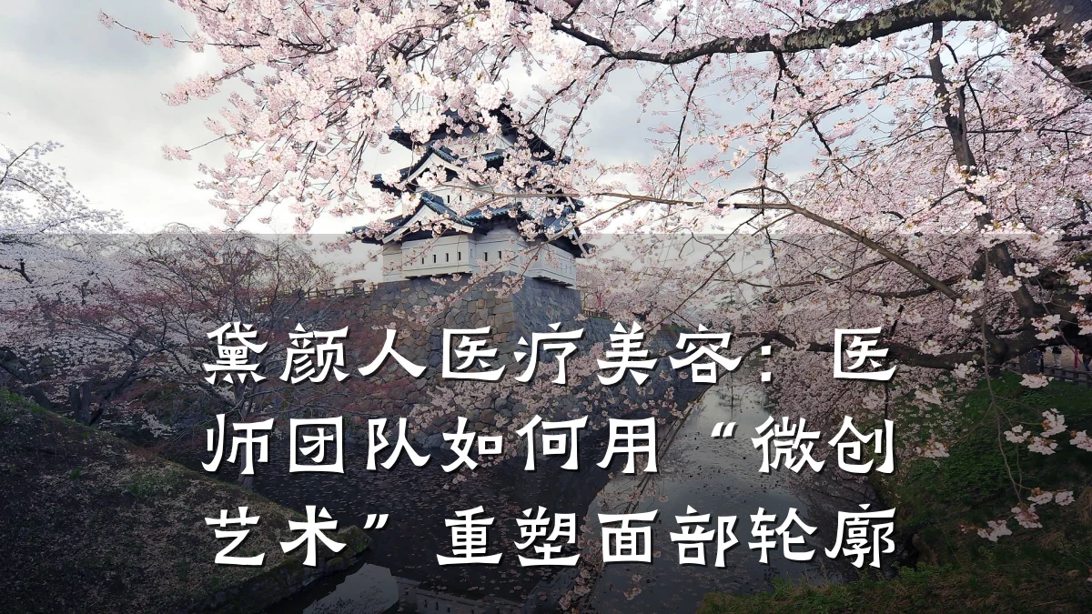 黛颜人医疗美容：医师团队如何用“微创艺术”重塑面部轮廓