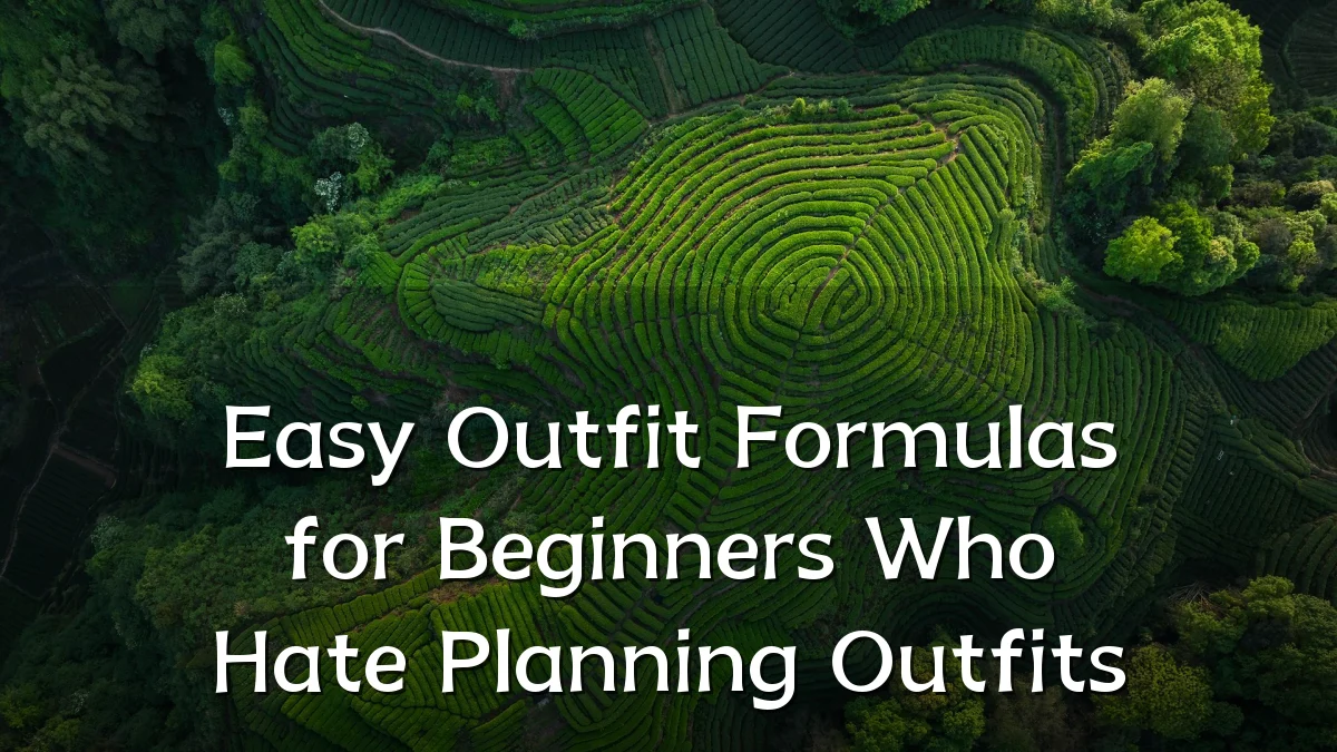 Easy Outfit Formulas for Beginners Who Hate Planning Outfits
