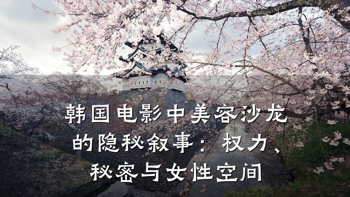 韩国电影中美容沙龙的隐秘叙事:权力、秘密与女性空间