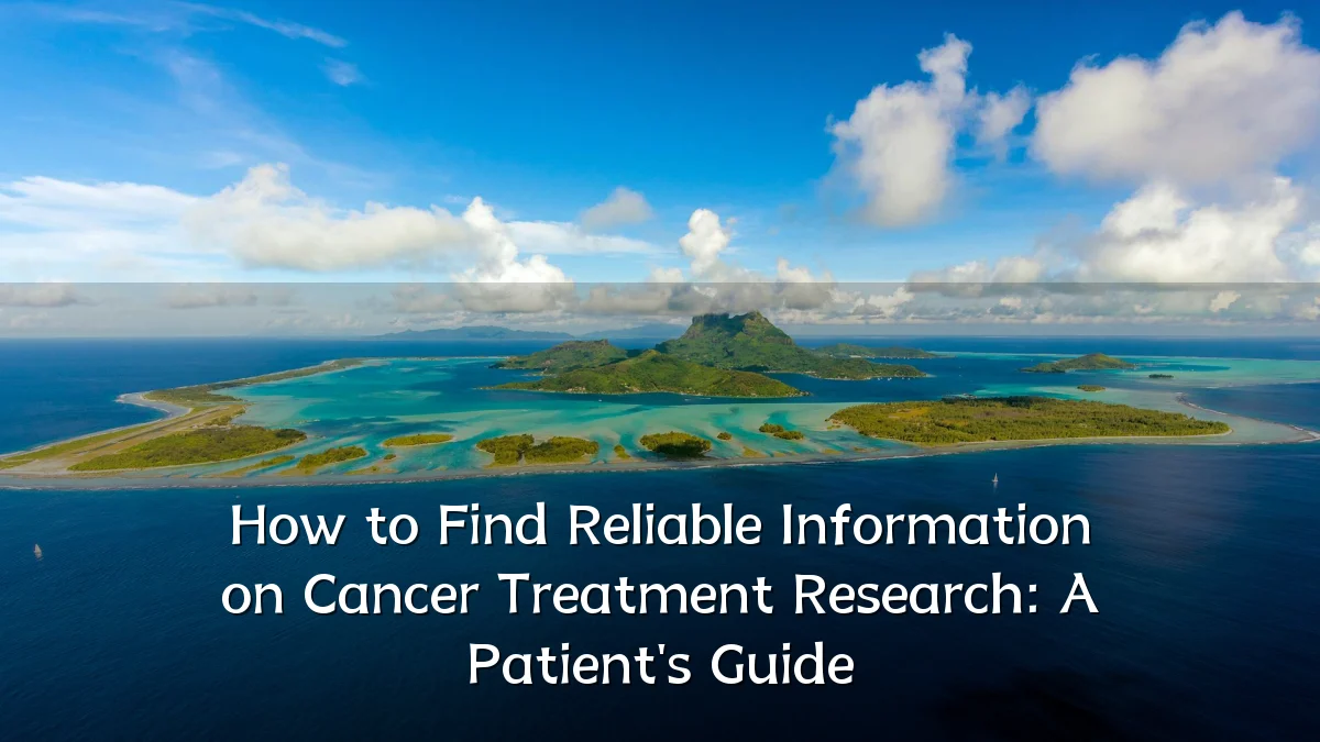 How to Find Reliable Information on Cancer Treatment Research: A Patient's Guide
