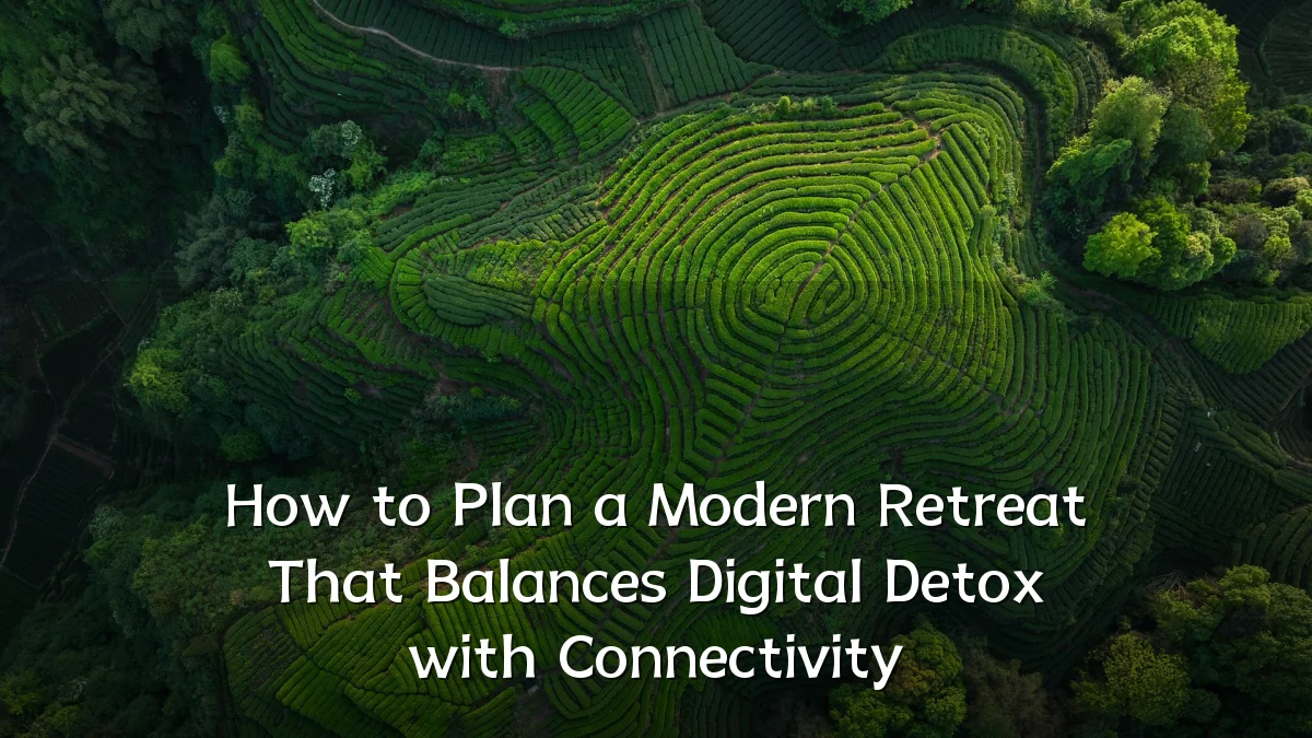 How to Plan a Modern Retreat That Balances Digital Detox with Connectivity