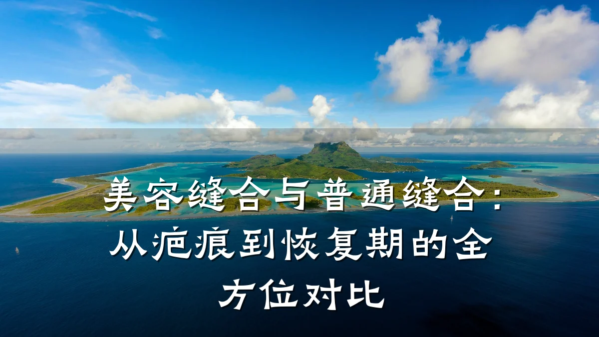 美容缝合与普通缝合:从疤痕到恢复期的全方位对比