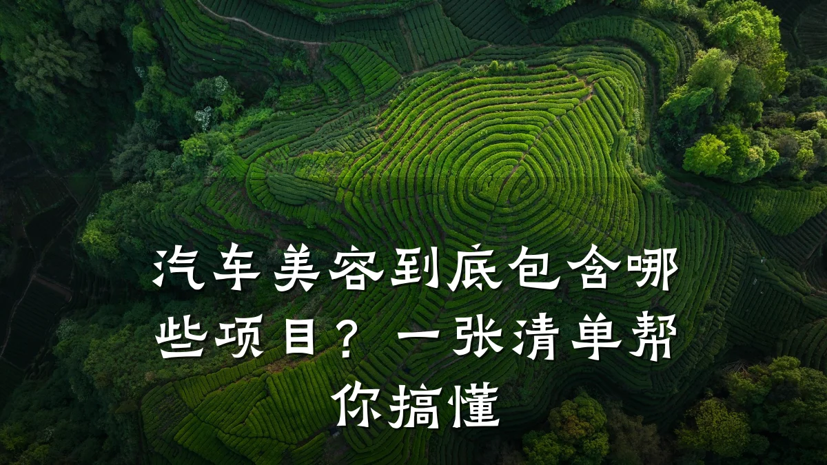 汽车美容到底包含哪些项目？一张清单帮你搞懂