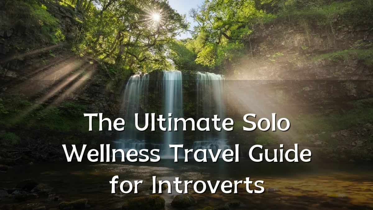 The Ultimate Solo Wellness Travel Guide for Introverts