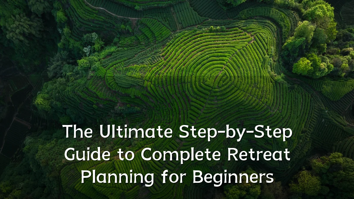 The Ultimate Step-by-Step Guide to Complete Retreat Planning for Beginners