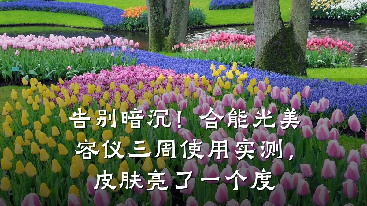 告别暗沉!合能光美容仪三周使用实测,皮肤亮了一个度