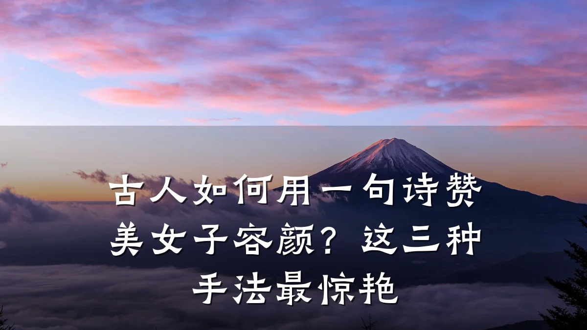 古人如何用一句诗赞美女子容颜?这三种手法最惊艳