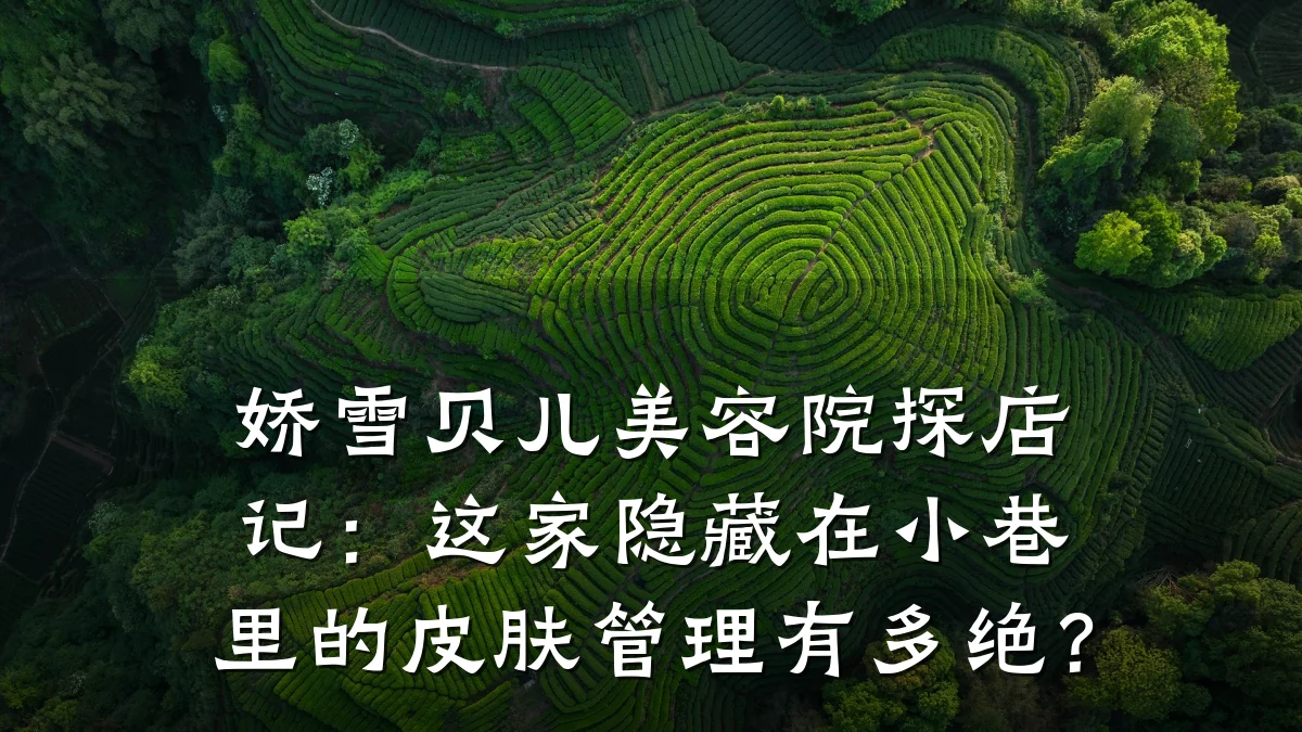 娇雪贝儿美容院探店记:这家隐藏在小巷里的皮肤管理有多绝?