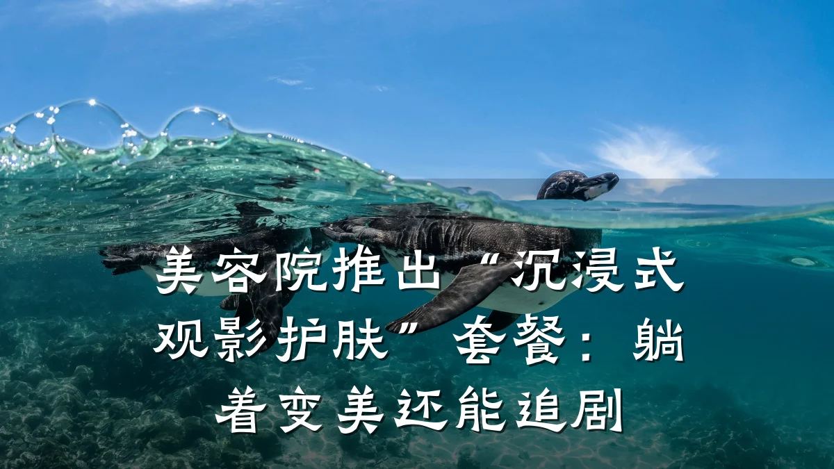 美容院推出“沉浸式观影护肤”套餐:躺着变美还能追剧