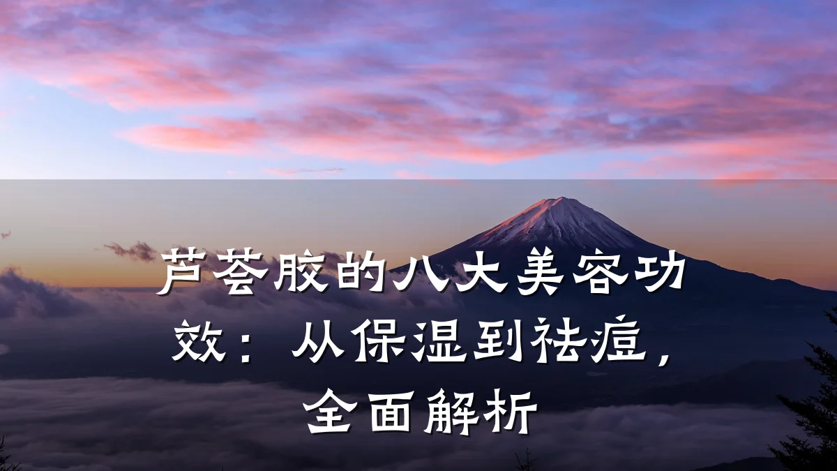 芦荟胶的八大美容功效:从保湿到祛痘,全面解析
