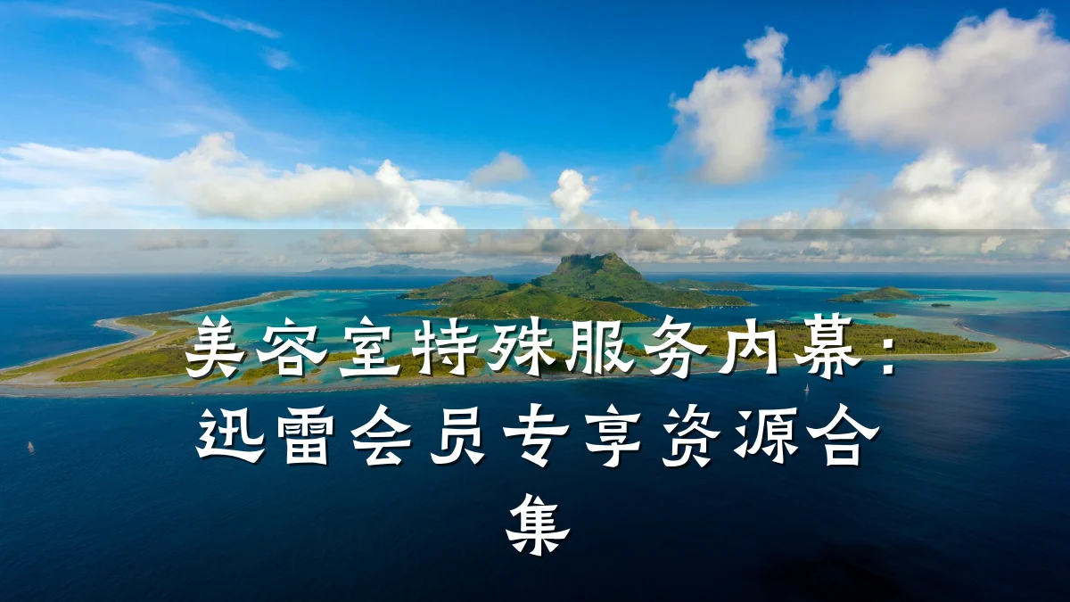 美容室特殊服务内幕:迅雷会员专享资源合集