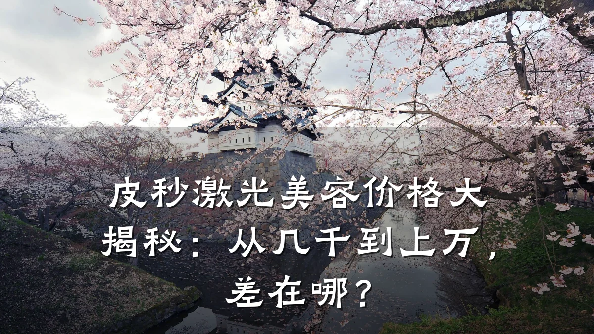 皮秒激光美容价格大揭秘:从几千到上万,差在哪?