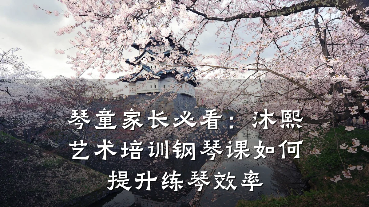 琴童家长必看:沐熙艺术培训钢琴课如何提升练琴效率