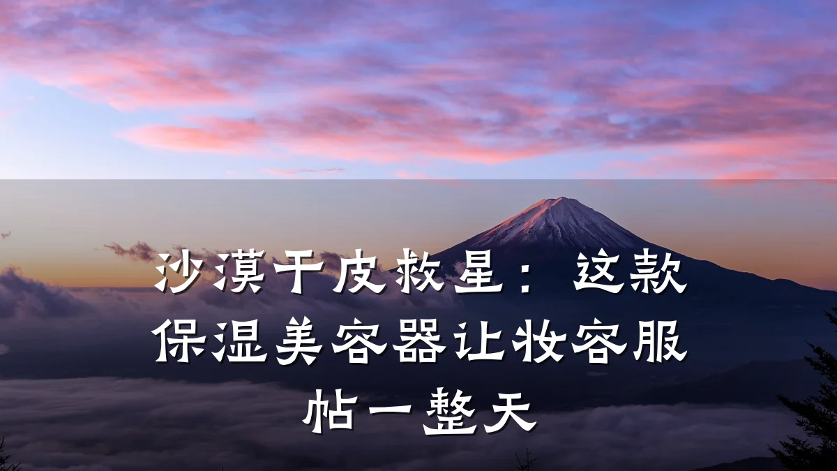 沙漠干皮救星:这款保湿美容器让妆容服帖一整天