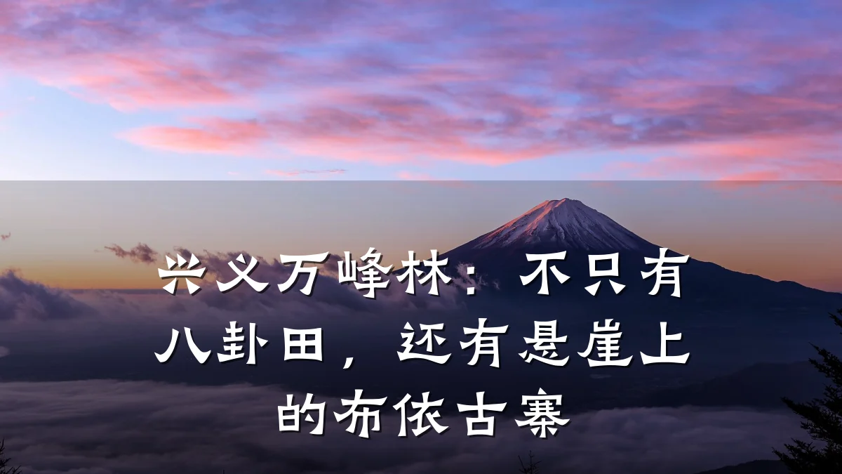 兴义万峰林:不只有八卦田,还有悬崖上的布依古寨