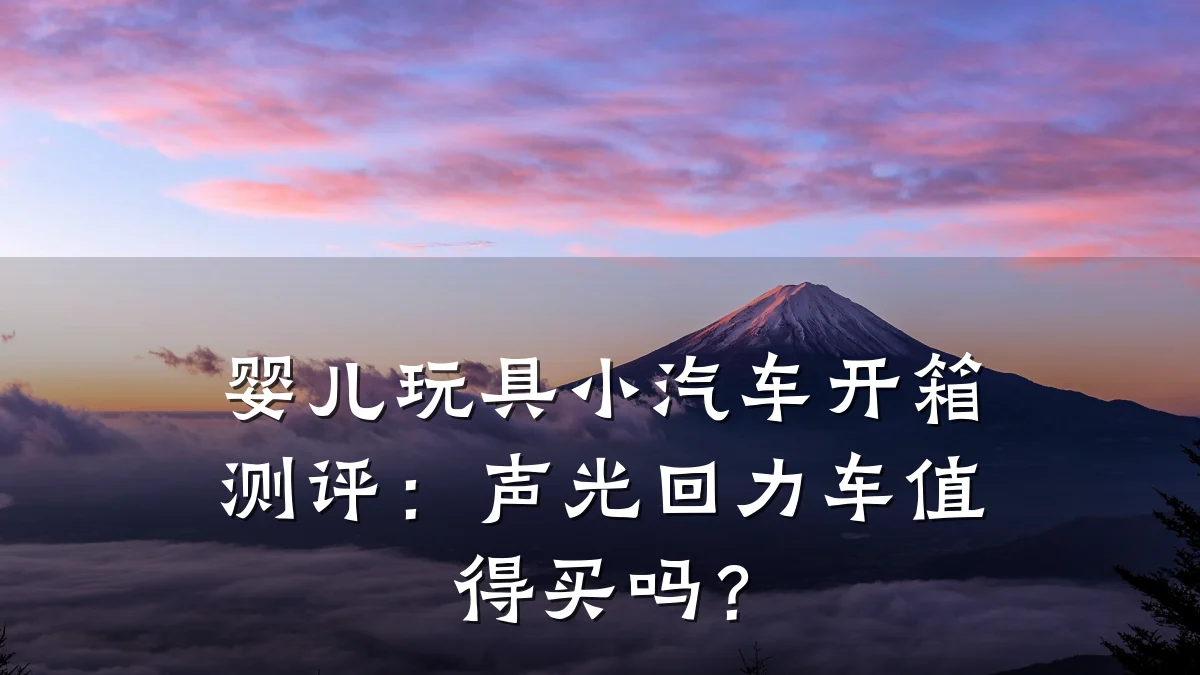 婴儿玩具小汽车开箱测评:声光回力车值得买吗?