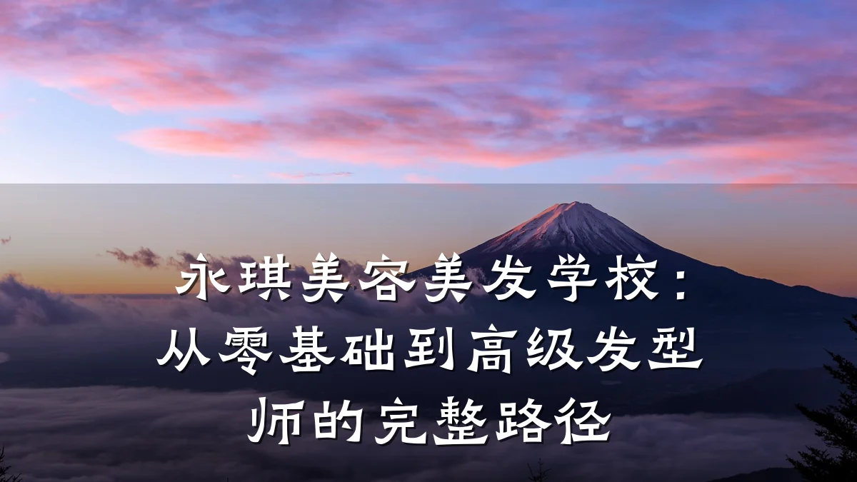 永琪美容美发学校:从零基础到高级发型师的完整路径