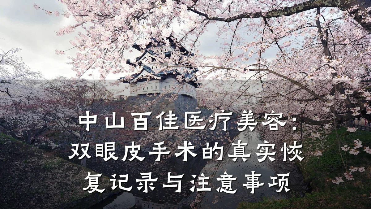 中山百佳医疗美容:双眼皮手术的真实恢复记录与注意事项