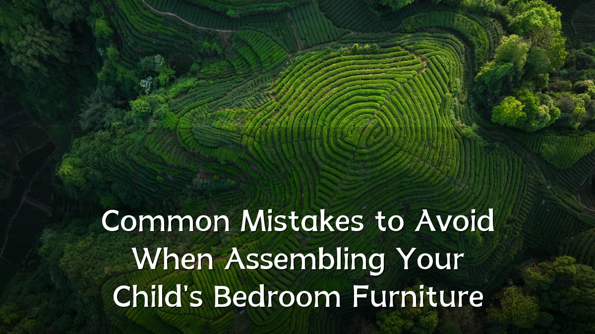 Common Mistakes to Avoid When Assembling Your Child's Bedroom Furniture