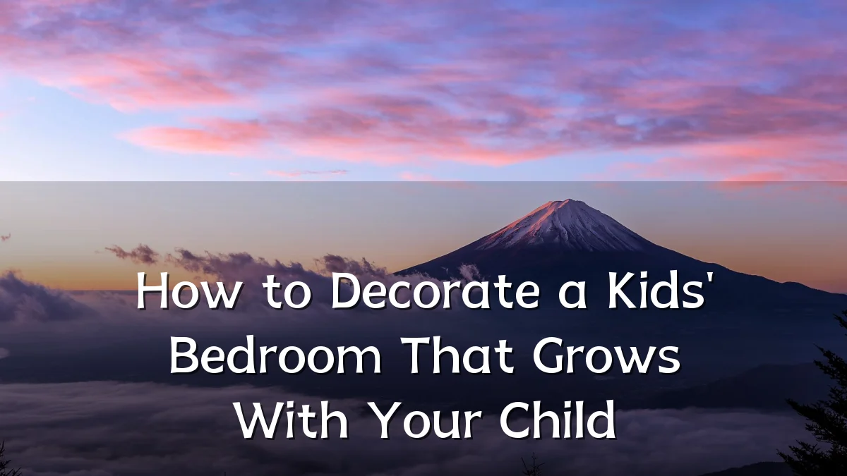 How to Decorate a Kids' Bedroom That Grows With Your Child