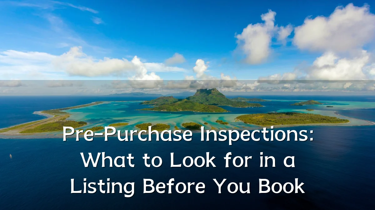 Pre-Purchase Inspections: What to Look for in a Listing Before You Book