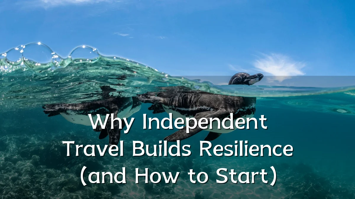 Why Independent Travel Builds Resilience (and How to Start)
